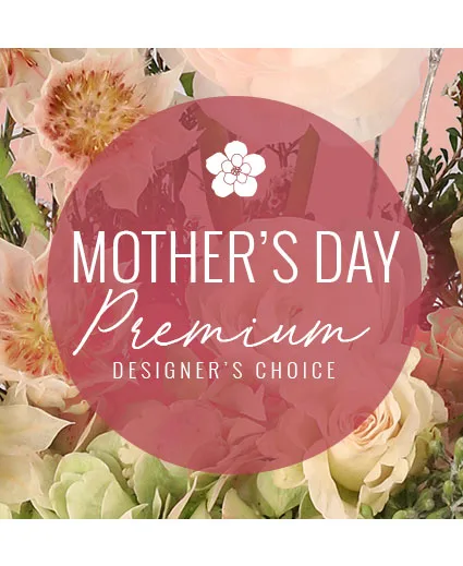 Premium Mother's Day Florals Designer's Choice Premium Mother's Day Florals Designer's Choice
