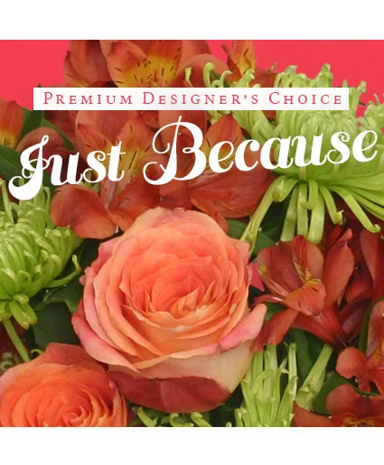 Just Because Flowers Designer's Choice Just Because Flowers Designer's Choice
